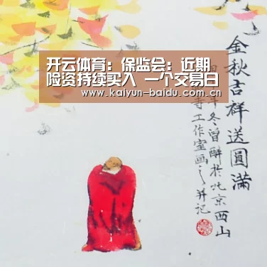 开云体育:保监会:近期险资持续买入 一个交易日也没有停(图1) 开云官网